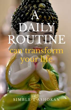 Daily Routine Can Transform Your Life de Simble T. Ashokan