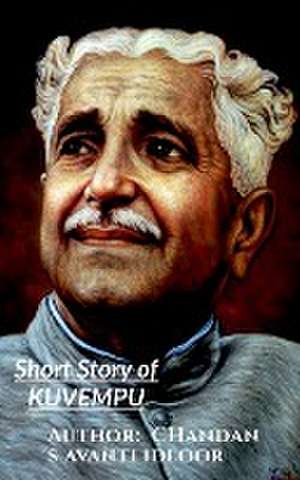 Short Story of KUVEMPU: Kuppalli Venkatappa Puttappa de Chandan S. Avanti Idloor