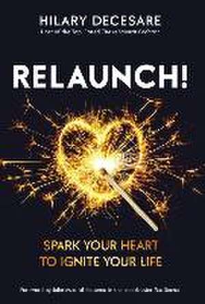 ReLaunch!: Spark Your Heart to Ignite Your Life de Hilary Decesare