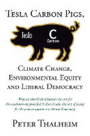 Tesla Carbon Pigs, Climate Change, Environmental Equity and Liberal Democracy de Peter Thalheim