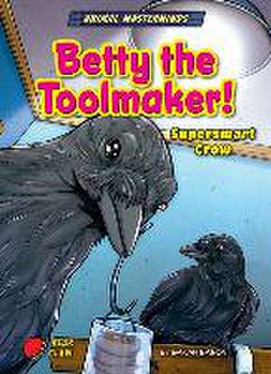 Betty the Toolmaker!: Supersmart Crow de Sarah Eason