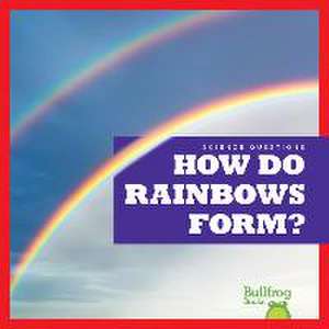 How Do Rainbows Form? de Rebecca Pettiford