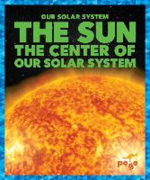 The Sun: The Center of Our Solar System de Mari C. Schuh