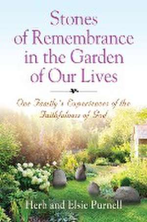 Stones of Remembrance in the Garden of Our Lives: One Family's Experiences of the Faithfulness of God de Herb Purnell