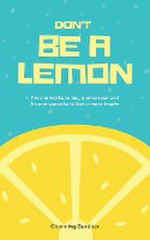 Don't Be A Lemon de Channing Gardner