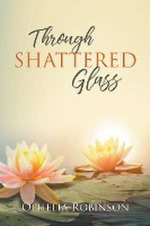 Through Shattered Glass de Ophelia Robinson