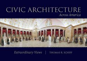 Civic Architecture Across America: Extraordinary Views de Thomas R. Schiff