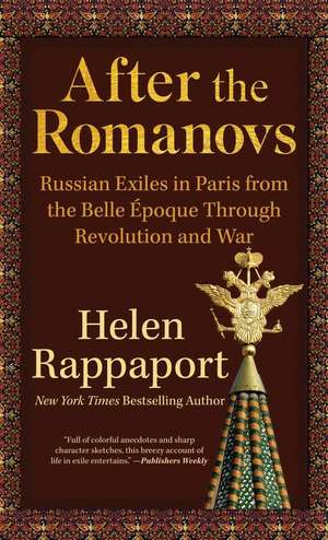 After the Romanovs: Russian Exiles in Paris from the Belle Époque Through Revolution and War de Helen Rappaport