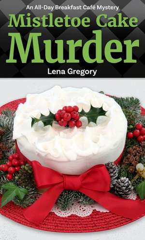 Mistletoe Cake Murder de Lena Gregory