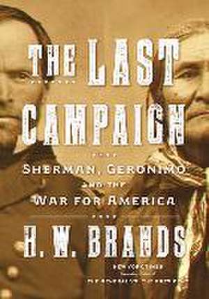 The Last Campaign: Sherman, Geronimo and the War for America de H. W. Brands