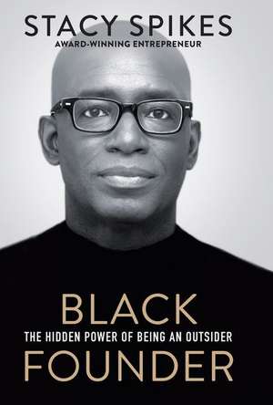 Black Founder: The Hidden Power of Being an Outsider de Stacy Spikes