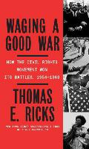 Waging a Good War: A Military History of the Civil Rights Movement, 1954-1968 de Thomas E. Ricks