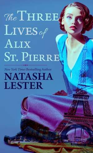 The Three Lives of Alix St. Pierre de Natasha Lester