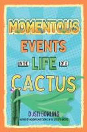 Momentous Events in the Life of a Cactus de Dusti Bowling