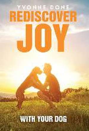 Rediscover Joy with Your Dog: How to Train Your Dog to Live in Harmony with Your Family de Yvonne Done