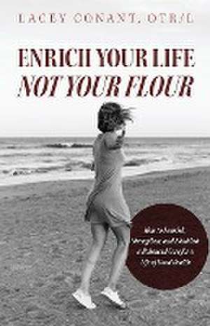 Enrich Your Life Not Your Flour de Lacey Conant