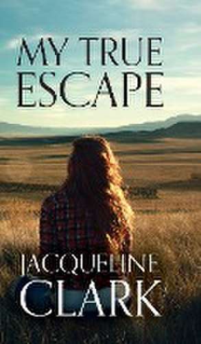 My True Escape de Jacqueline Clark