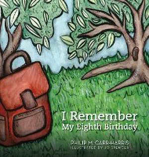 I Remember My Eighth Birthday de Philip M. Carr-Harris