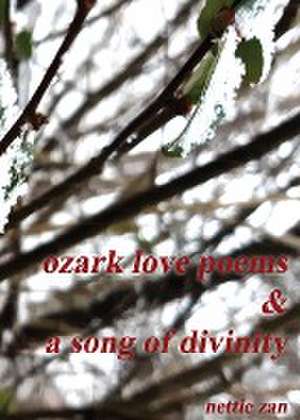 Ozark Love Poems & a Song of Divinity de Nettie Zan