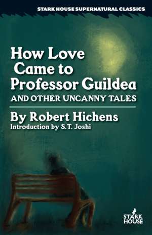 How Love Came to Professor Guildea and Other Uncanny Tales de Robert Hichens