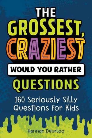 The Grossest, Craziest Would You Rather Questions: 160 Seriously Silly Questions for Kids de Hannah Deurloo