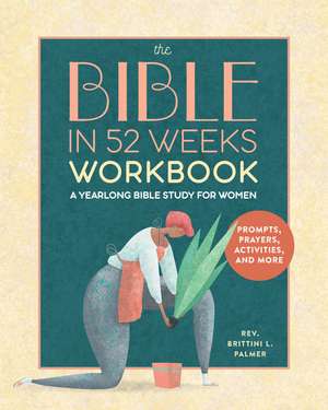 The Bible in 52 Weeks Workbook: A Yearlong Bible Study for Women de Brittini L. Palmer