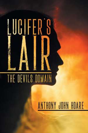 Lucifer's Lair: The Devils Domain de Anthony John Hoare