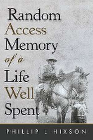 Random Access Memories of a Life Well Spent de Phillip L. Hixson