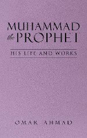 Muhammad The Prophet de Omar Ahmad