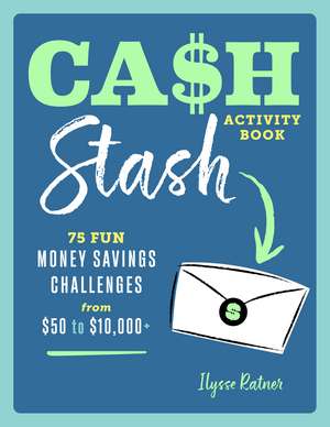 Cash Stash Activity Book: 75 Fun Money Savings Challenges from $50 to $5,000+