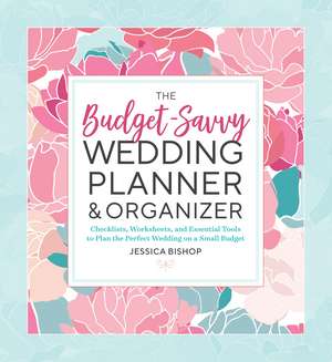 The Budget-Savvy Wedding Planner & Organizer [binder edition]: Checklists, Worksheets, and Essential Tools to Plan the Perfect Wedding on a Small Budget de Jessica Bishop