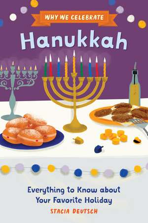 Why We Celebrate Hanukkah: Everything to Know about Your Favorite Holiday de Stacia Deutsch