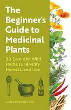 The Beginner's Guide to Medicinal Plants de Amber Robinson