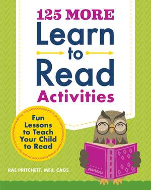 125 More Learn to Read Activities: Fun Lessons to Teach Your Child to Read de Rae Pritchett