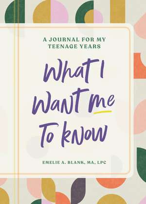 What I Want Me to Know: A Guided Daily Journal for Teenagers de Emelie Blank