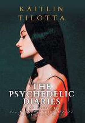 The Psychedelic Diaries de Kaitlin Tilotta