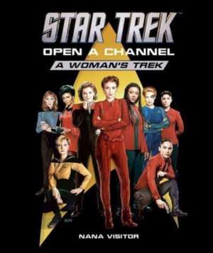 Star Trek: Open a Channel: A Woman's Trek de Nana Visitor