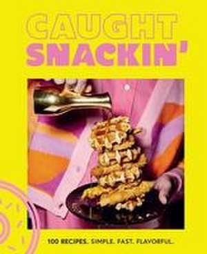 Caught Snackin': More Than 100 Recipes for Any Occasion de Caught Snackin'