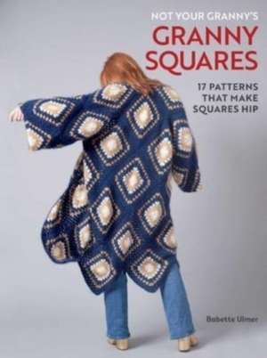 Not Your Granny's Granny Squares de Babette Ulmer