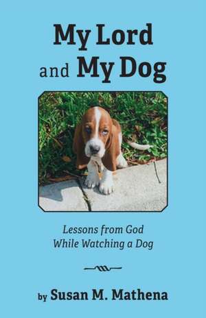 My Lord and My Dog de Susan M. Mathena