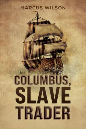 Columbus, Slave Trader de Marcus Wilson