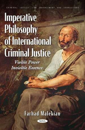 Imperative Philosophy of International Criminal Justice: Visible Power. Invisible Essence de Farhad Malekian