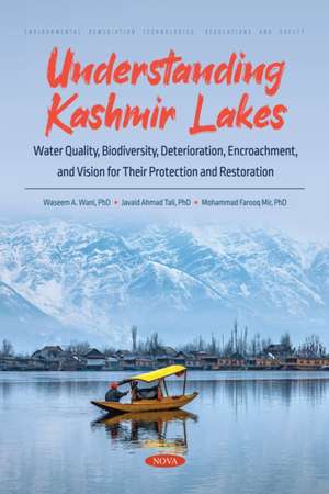 Understanding Kashmir Lakes: Water Quality, Biodiversity, Deterioration, Encroachment, and Vision for Their Protection and Restoration de Waseem A Wani