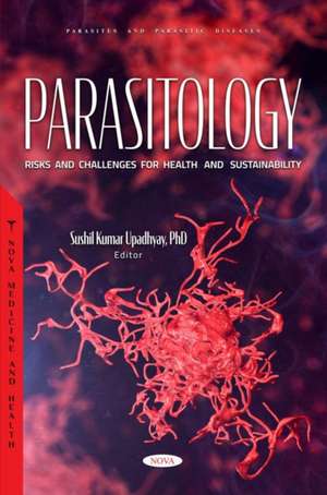 Parasitology: Risks and Challenges for Health and Sustainability de Sushil Kumar Upadhyay