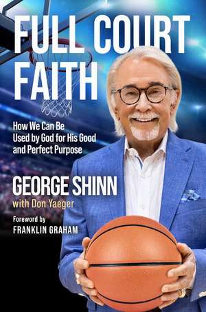 Full Court Faith: How We Can Be Used by God for His Good and Perfect Purpose de George Shinn