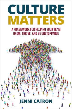 Culture Matters: A Framework for Helping Your Team Grow, Thrive, and Be Unstoppable. de Jenni Catron