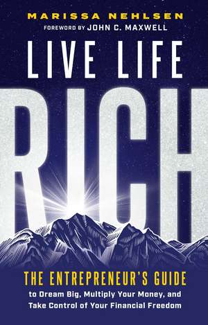 Live Life Rich: The Entrepreneur's Guide to Dream Big, Multiply Your Money, and Take Control of Your Financial Freedom de Marissa Nehlsen
