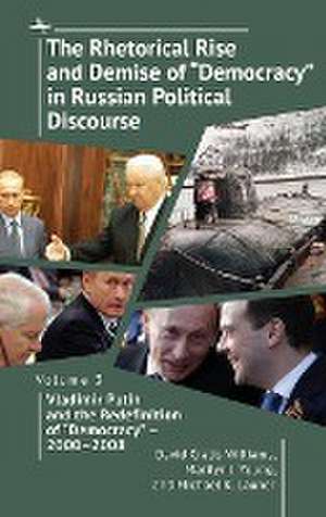 The Rhetorical Rise and Demise of "Democracy" in Russian Political Discourse, Volume 3 de David Cratis Williams