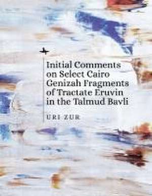 Initial Comments on Select Cairo Genizah Fragments of Tractate Eruvin in the Talmud Bavli de Uri Zur