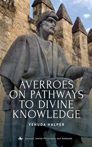 Averroes on Pathways to Divine Knowledge de Yehuda Halper